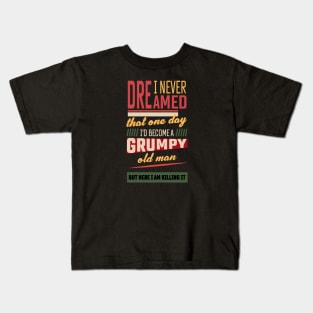 I Never Dreamed That I'd Become A Grumpy Old Kids T-Shirt